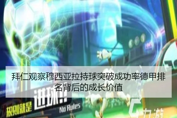 拜仁观察穆西亚拉持球突破成功率德甲排名背后的成长价值